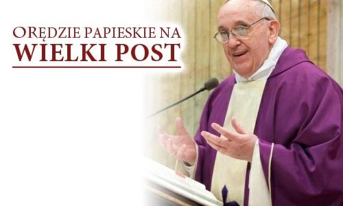 Orędzie na Wielki Post Ojca Świętego Franciszka ( Vatican Service News - 06.02.2018)